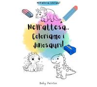 Nell'attesa.. Coloriamo i DINOSAURI!: Libro da colorare.. per bambini che devono aspettare!