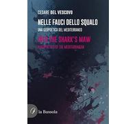 Nelle fauci dello squalo. Una geopoetica del mediterraneo-Into the sherk's maw. A geopoetics of the Mediterranean. Ediz. bilingue