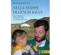 Nelle steppe di Gengis Khan. Papa Francesco, Giorgio Marengo e Giuseppe Allamano (La fede in dialogo)
