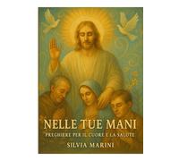 Nelle Tue Mani - Preghiere per il Cuore e la Salute