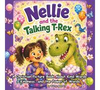 Nellie and the talking T-Rex: A Christian Picture Book About Kind Words, Kindness, and the Power of Words (Children's stories)