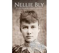 Nellie Bly: A Life from Beginning to End (Biographies of Women in History)