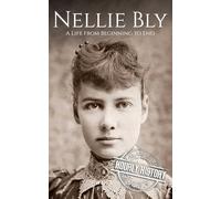 Nellie Bly: A Life from Beginning to End (Biographies of Women in History)