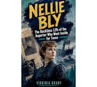 Nellie Bly: The Reckless Life of the Reporter Who Went Inside for Teens