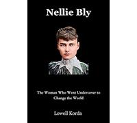 Nellie Bly: The Woman Who Went Undercover to Change the World