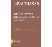 Nello spazio della metafisica: l'Antichità (Vol.) (Già e non ancora. Opere di Balthasar)