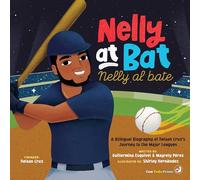 Nelly at Bat / Nelly Al Bate: A Bilingual Biography of Nelson Cruz’s Journey to the Major Leagues: 4 (Little Biographies for Bright Minds)