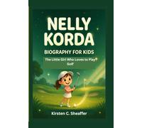 NELLY KORDA BIOGRAPHY FOR KIDS: The Little Girl Who Loves to Play Golf