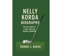 NELLY KORDA BIOGRAPHY: The Life Story Of A Golf Icon And Olympic Champion