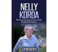 Nelly Korda: The Inspiring Story of One of Golf’s Greatest Champions (Golf Biography Books)