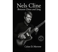 Nels Cline: Between Chaos and Song: Avant-Garde Guitar, Jazz Innovation, and Wilco’s Sonic Transformation