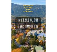 NELSON, BC UNCOVERED: Your Complete Travel Guide to the Kootenay Gem