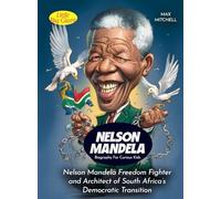 Nelson Mandela Biography For Curious Kids: Nelson Mandela Freedom Fighter and Architect of South Africa's Democratic Transition (Biography For Kids)