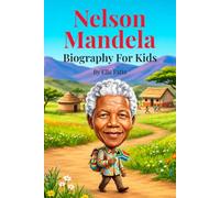 Nelson Mandela Biography for Kids: Discover the Inspiring Journey of a Boy Who Became a World-Changing Leader Through Courage, Justice, Leadership, and Hope