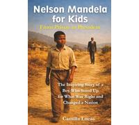 Nelson Mandela for Kids: From Prison to President: The Inspiring Story of a Boy Who Stood Up for What Was Right and Changed a Nation