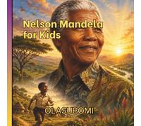 Nelson Mandela for Kids: The Inspiring Picture Book Biography of South Africa's Greatest Leader - A True Story of Courage, Forgiveness, and Freedom for Ages 6-9