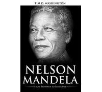 Nelson Mandela: From Prisoner to President, Biography of Nelson Mandela