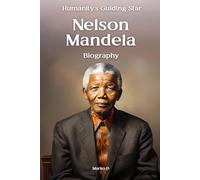 Nelson Mandela: Humanity's Guiding Star. Biography
