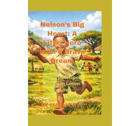 Nelson’s Big Heart: A Little Hero With a Brave Dream: The Story of the Boy Who Helped a Nation Learn to Love