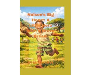Nelson’s Big Heart: A Little Hero With a Brave Dream: The Story of the Boy Who Helped a Nation Learn to Love