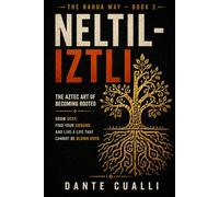 Neltiliztli: The Aztec Art of Becoming Rooted - Ancient Nahua Wisdom for Growing Deep, Finding Your Ground, and Living a Life That Cannot Be Blown Over (The Nahua Way)