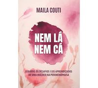 Nem lá, Nem cá: O diário, os desafios e os aprendizados de uma mulher na perimenopausa