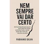 Nem sempre vai dar certo: Anti-autoajuda para quem quer parar de tentar controlar tudo e ainda assim dar conta da vida (do seu jeito).
