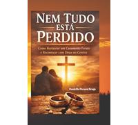 Nem Tudo está perdido: Como Restaurar um Casamento Ferido e Recomeçar com Deus no Centro.
