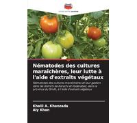 Nématodes des cultures maraîchères, leur lutte à l'aide d'extraits végétaux: Nématodes des cultures maraîchères et leur gestion dans les districts de ... du Sindh, à l'aide d'extraits végétaux