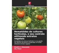 Nematóides de culturas hortícolas, o seu controlo utilizando extratos vegetais: Nematóides de culturas hortícolas e a sua gestão nos distritos de ... em Sindh, utilizando extratos vegetais