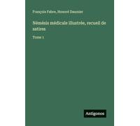 Némésis médicale illustrée, recueil de satires: Tome 1