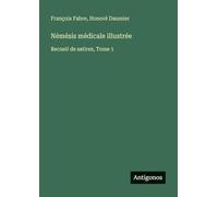 Némésis médicale illustrée: Recueil de satires, Tome 1