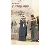 Nemici e vicini. Arabi ed ebrei in Palestina e Israele (La biblioteca)
