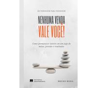Nenhuma venda vale você!: Como permanecer inteiro em um jogo de metas, pressão e resultados.