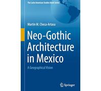 Neo-Gothic Architecture in Mexico: A Geographical Vision (The Latin American Studies Book Series)