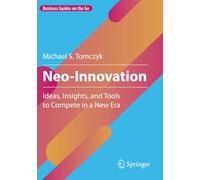 Neo-Innovation: Ideas, Insights, and Tools to Compete in a New Era (Business Guides on the Go)