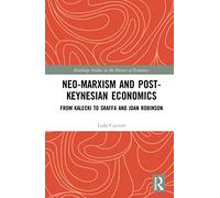 Neo-Marxism and Post-Keynesian Economics: From Kalecki to Sraffa and Joan Robinson (Routledge Studies in the History of Economics)