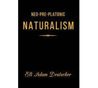 Neo-Pre-Platonic Naturalism: A First-Principles Framework for Reality, Mind, and Knowledge