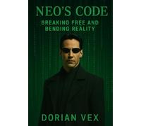 Neo’s Code: Breaking Free and Bending Reality