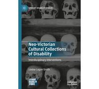 Neo-Victorian Cultural Collections of Disability: Interdisciplinary Interventions (Literary Disability Studies)