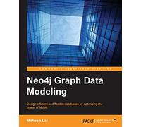 Neo4j Graph Data Modeling: Design efficient and flexible databases by optimizing the power of Neo4j