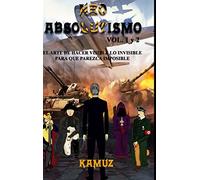 NEOABSOLUTISMO VOL. 1 y 2: EL ARTE DE HACER INVISIBLE LO VISIBLE PARA QUE PAREZCA IMPOSIBLE