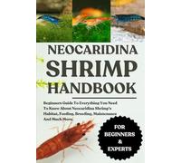NEOCARIDINA SHRIMP HANDBOOK: Beginners Guide To Everything You Need To Know About Neocaridina Shrimp's Habitat, Feeding, Breeding, Maintenance And Much More.