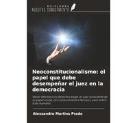 Neoconstitucionalismo: el papel que debe desempeñar el juez en la democracia: Hacer efectivos los derechos exige un juez consciente de su papel ... técnicos, pero sobre todo humano