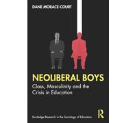 Neoliberal Boys: Class, Masculinity and the Crisis in Education (Routledge Research in the Sociology of Education)
