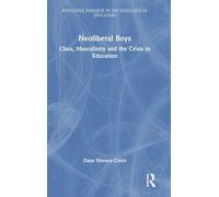 Neoliberal Boys: Class, Masculinity and the Crisis in Education (Routledge Research in the Sociology of Education)