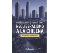 Neoliberalismo a la chilena: Una perspectiva histórica