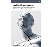 Neoliberalismo mutante: Gobierno del mercado y ruptura política (Ensayo)