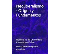 Neoliberalismo - Origen y Fundamentos: Necesidad de un Modelo Alternativo Viable