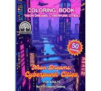 Neon Dreams: Cyberpunk Cities: Coloring book: A Relaxing Coloring Journey Where Chrome Meets Color: An Adult Coloring Adventure 50 Intricate Designs ... Seeing Beyond Unknown and Futuristic Worlds")